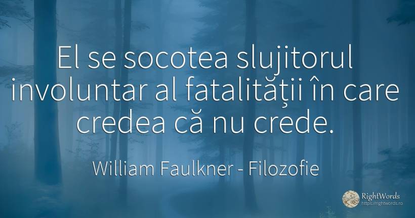 El se socotea slujitorul involuntar al fatalității în... - William Faulkner, citat despre filozofie, lumină
