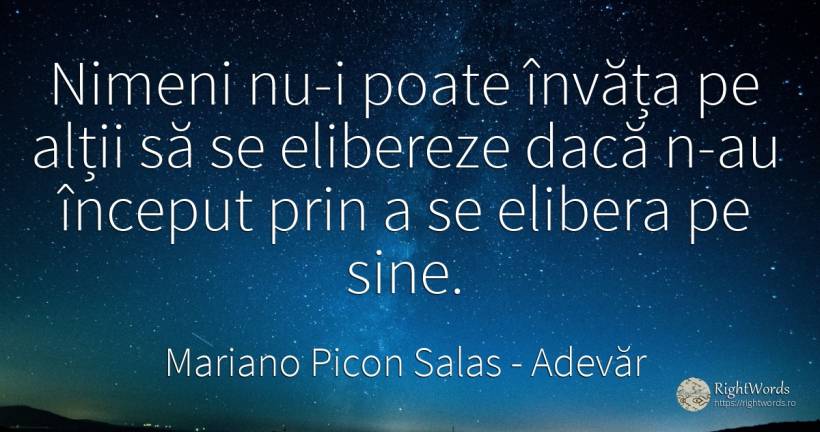 Nimeni nu-i poate învăța pe alții să se elibereze dacă... - Mariano Picon Salas, citat despre adevăr, început