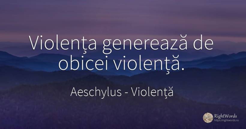 Violenta genereaza de obicei violenta. - Eschil, citat despre violență, obiceiuri
