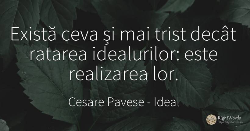 Exista ceva si mai trist decat ratarea idealurilor: este... - Cesare Pavese, citat despre ideal, tristețe