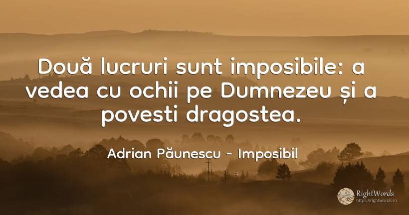 Doua lucruri sunt imposibile: a vedea cu ochii pe... - Adrian Păunescu, citat despre opinie, povești, ochi, lucruri, iubire, dumnezeu