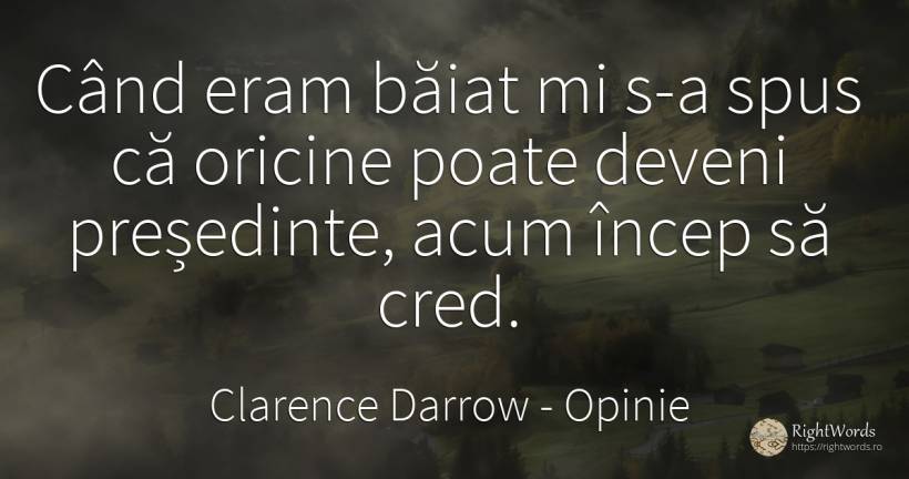 Când eram băiat mi s-a spus că oricine poate deveni... - Clarence Darrow, citat despre opinie