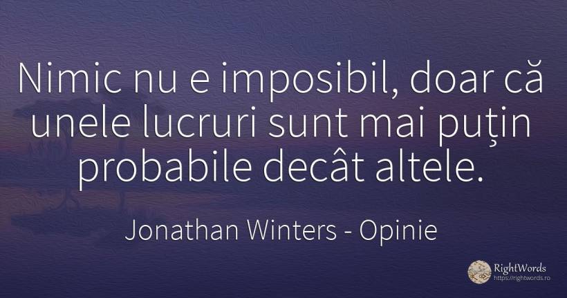 Nimic nu e imposibil, doar ca unele lucruri sunt mai... - Jonathan Winters, citat despre opinie, imposibil, lucruri, nimic