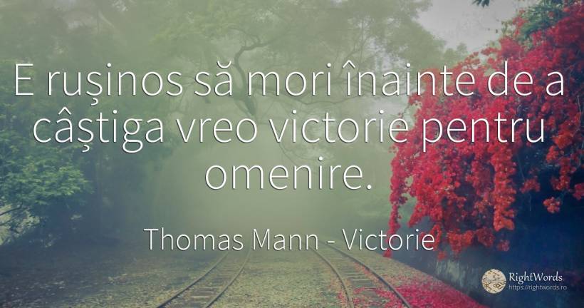 E rușinos să mori înainte de a câștiga vreo victorie... - Thomas Mann, citat despre victorie, rușine