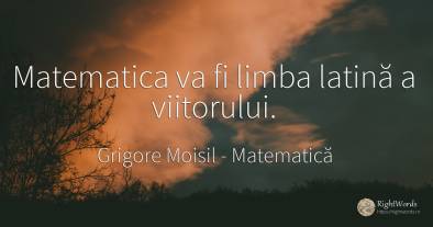 Matematica va fi limba latină a viitorului.