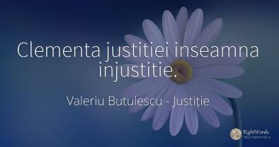 Clementa justitiei inseamna injustitie.