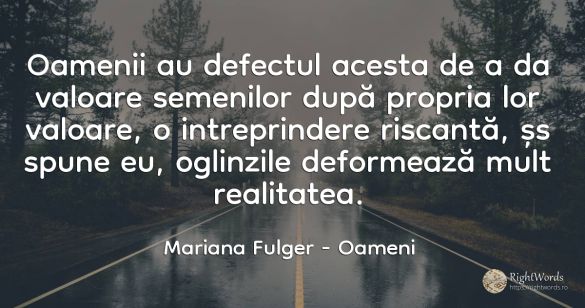 Oamenii au defectul acesta de a da valoare semenilor după...
