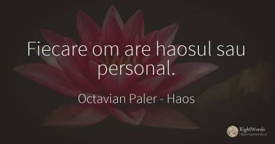 Fiecare om are haosul sau personal.