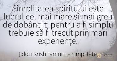 Simplitatea spiritului este lucrul cel mai mare şi mai...