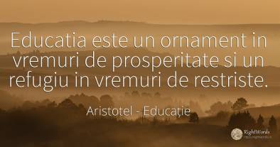 Educatia este un ornament in vremuri de prosperitate si...