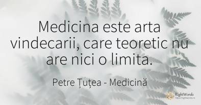 Medicina este arta vindecarii, care teoretic nu are nici...