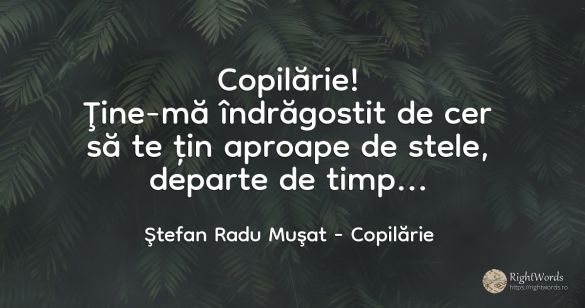 Copilărie! Ţine-mă îndrăgostit de cer să te țin aproape...