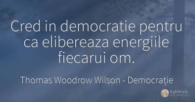 Cred in democratie pentru ca elibereaza energiile...