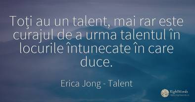 Toți au un talent, mai rar este curajul de a urma...