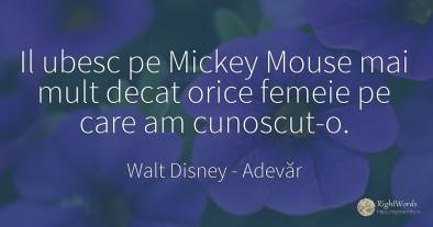 Il ubesc pe Mickey Mouse mai mult decat orice femeie pe...