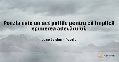 Poezia este un act politic pentru că implică spunerea...