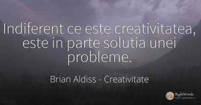Indiferent ce este creativitatea, este in parte solutia...