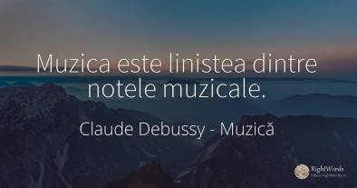 Muzica este linistea dintre notele muzicale.