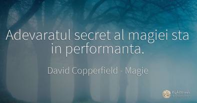Adevaratul secret al magiei sta in performanta.