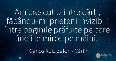 Am crescut printre cărți, făcându-mi prieteni invizibili...