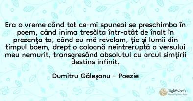 Era o vreme când tot ce-mi spuneai se preschimba în poem, ...