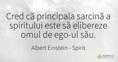 Cred că principala sarcină a spiritului este să elibereze...