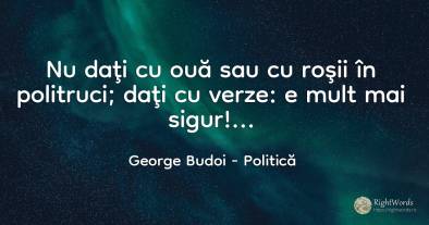 Nu daţi cu ouă sau cu roşii în politruci; daţi cu verze:...