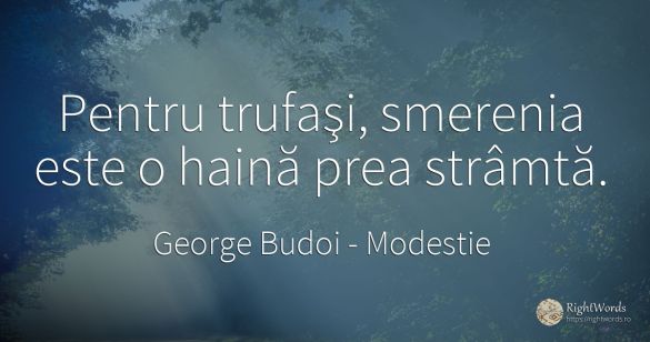 Pentru trufaşi, smerenia este o haină prea strâmtă.