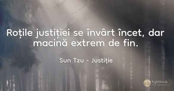 Roțile justiției se învârt încet, dar macină extrem de fin.
