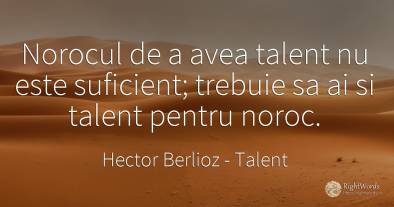 Norocul de a avea talent nu este suficient; trebuie sa ai...