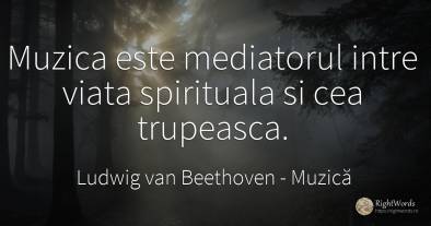 Muzica este mediatorul intre viata spirituala si cea...