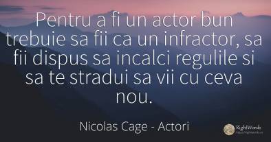 Pentru a fi un actor bun trebuie sa fii ca un infractor, ...