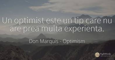 Un optimist este un tip care nu are prea multa experienta.