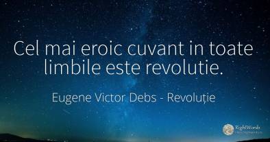 Cel mai eroic cuvant in toate limbile este revolutie.