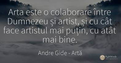 Arta este o colaborare între Dumnezeu și artist, și cu...