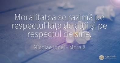 Moralitatea se razimă pe respectul fața de alții și pe...