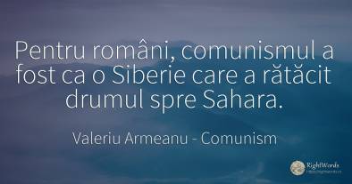 Pentru români, comunismul a fost ca o Siberie care a...
