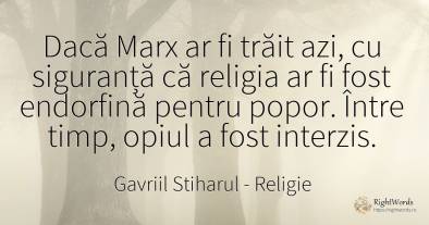 Dacă Marx ar fi trăit azi, cu siguranță că religia ar fi...