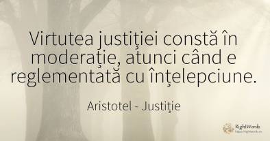 Virtutea justiției constă în moderație, atunci când e...