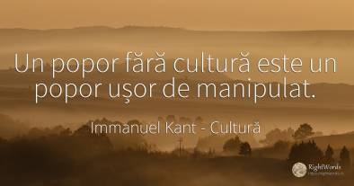 Un popor fără cultură este un popor ușor de manipulat.