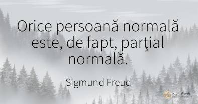 Orice persoană normală este, de fapt, parţial normală.