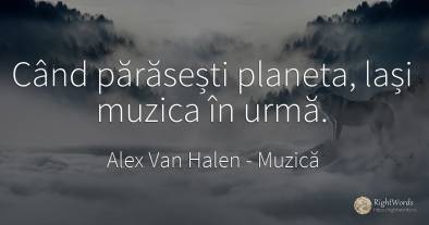 Când părăsești planeta, lași muzica în urmă.