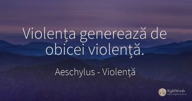 Violenta genereaza de obicei violenta.